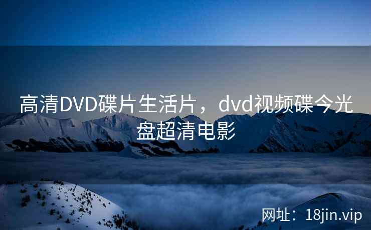 高清DVD碟片生活片，dvd视频碟今光盘超清电影