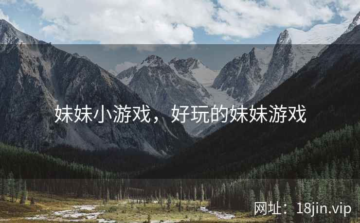 妹妹小游戏，好玩的妹妹游戏