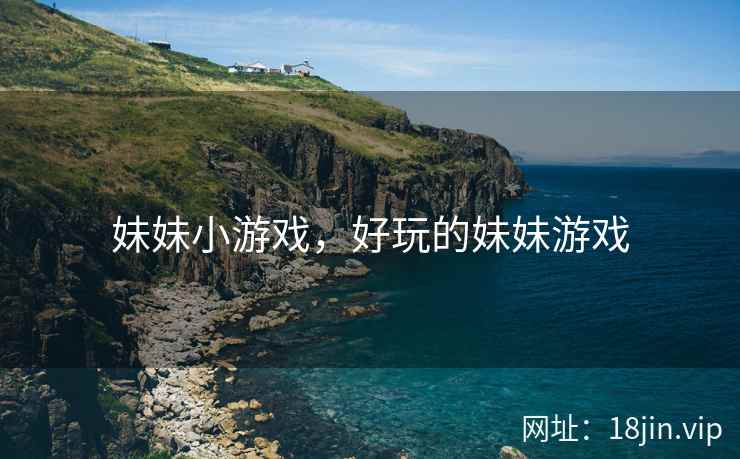 妹妹小游戏，好玩的妹妹游戏