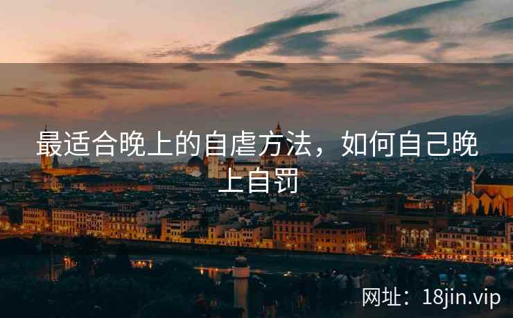最适合晚上的自虐方法，如何自己晚上自罚