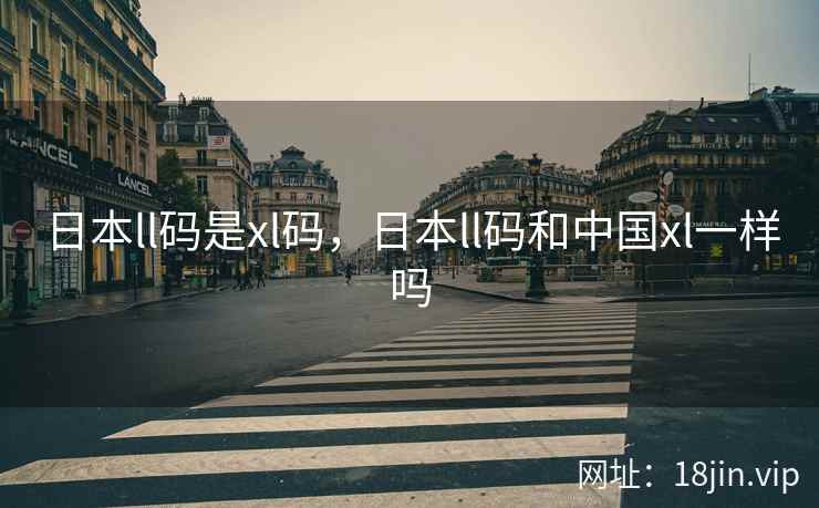 日本ll码是xl码，日本ll码和中国xl一样吗